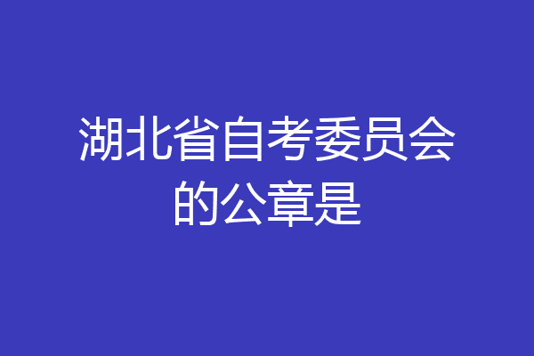 湖北省自考委员会的公章是
