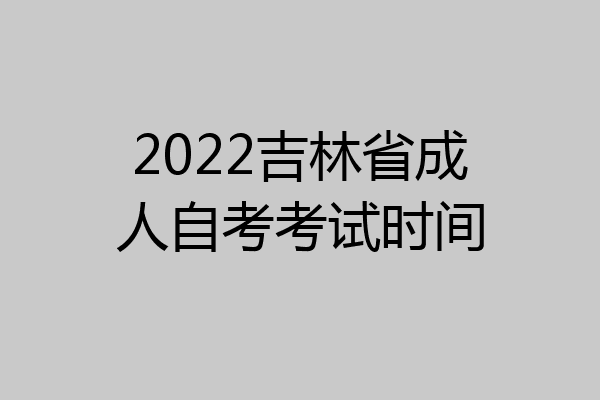 2022吉林省成人自考考试时间