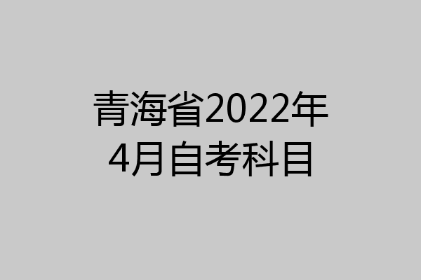 青海省2022年4月自考科目