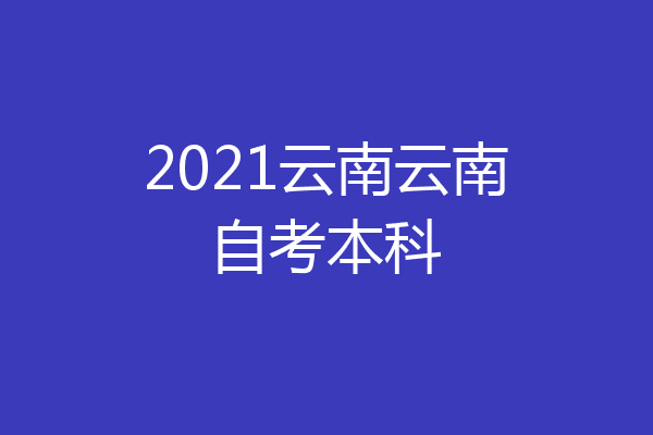 2021云南云南自考本科
