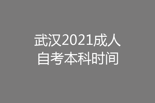 武汉2021成人自考本科时间