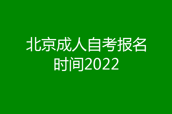 北京成人自考报名时间2022