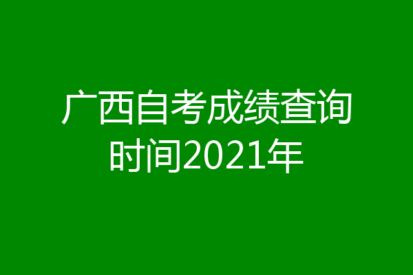 广西自考成绩查询时间2021年