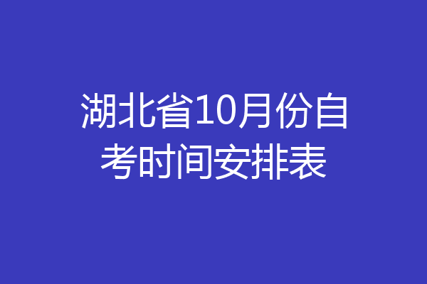湖北省10月份自考时间安排表