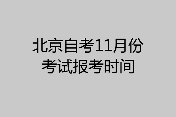 北京自考11月份考试报考时间