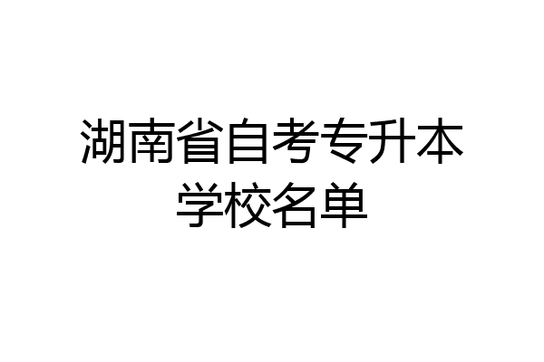 湖南省自考专升本学校名单