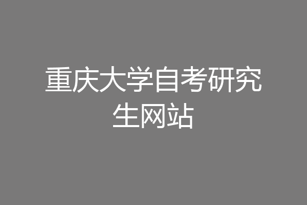 重庆大学自考研究生网站