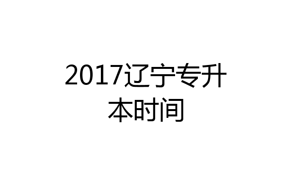 2017辽宁专升本时间