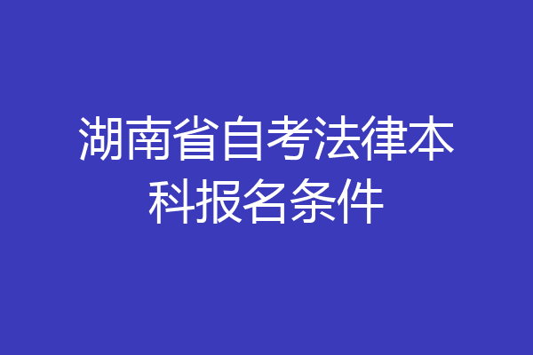 湖南省自考法律本科报名条件