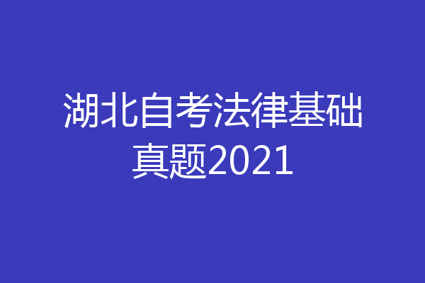 湖北自考法律基础真题2021