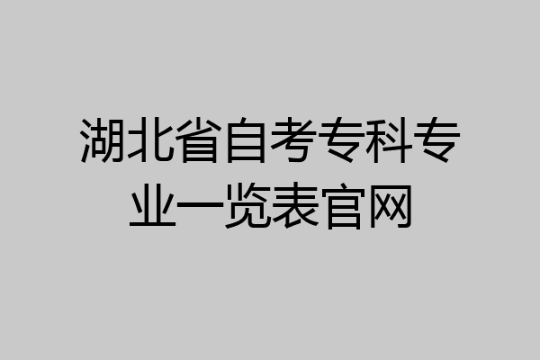 湖北省自考专科专业一览表官网