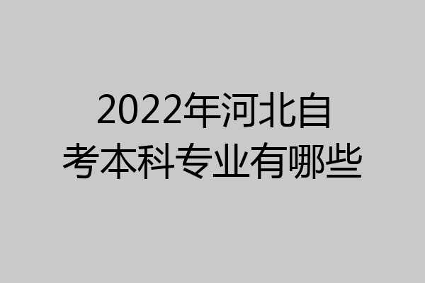 2022年河北自考本科专业有哪些