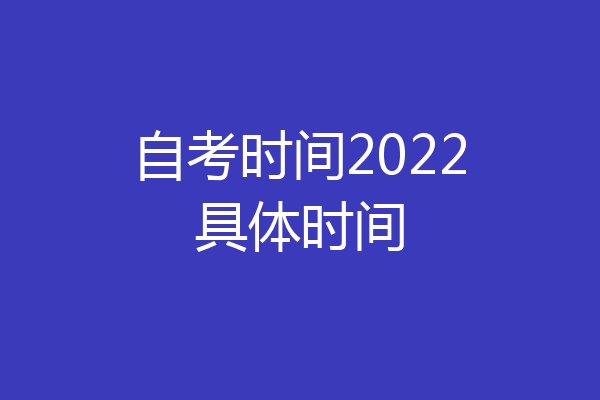 自考时间2022具体时间