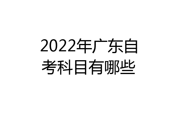 2022年广东自考科目有哪些