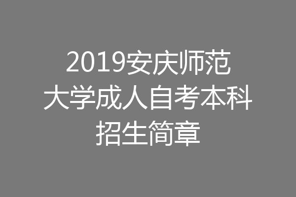 2019安庆师范大学成人自考本科招生简章