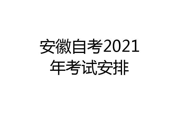 安徽自考2021年考试安排