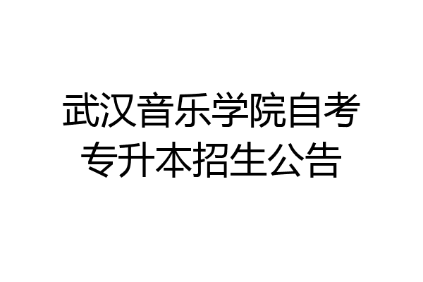武汉音乐学院自考专升本招生公告