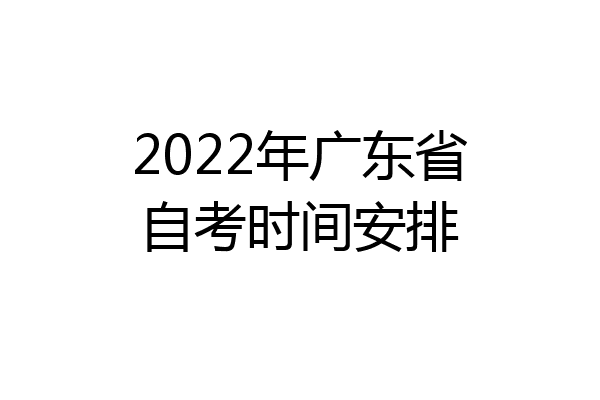 2022年广东省自考时间安排