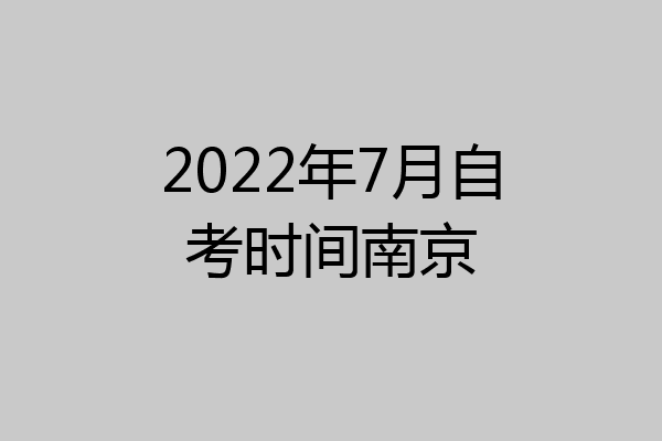 2022年7月自考时间南京