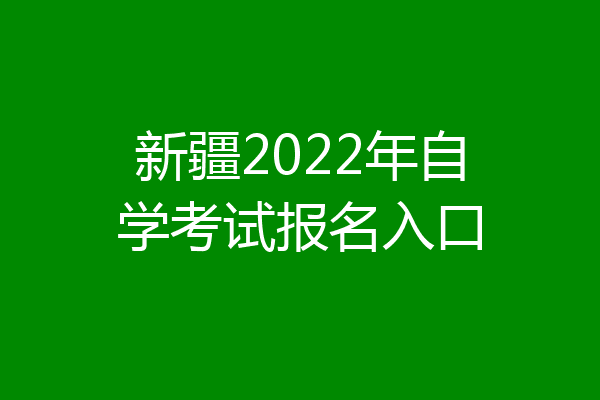 新疆2022年自学考试报名入口