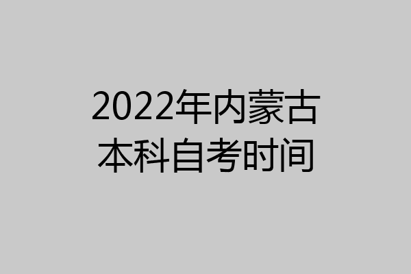 2022年内蒙古本科自考时间