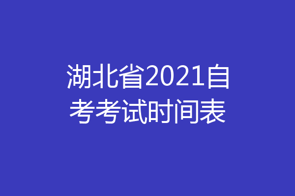 湖北省2021自考考试时间表
