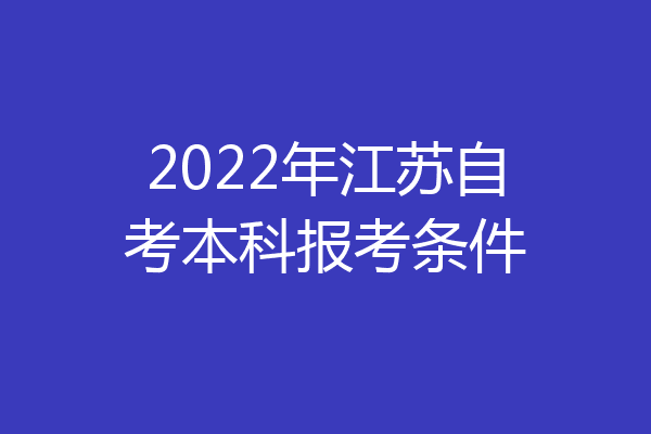 2022年江苏自考本科报考条件
