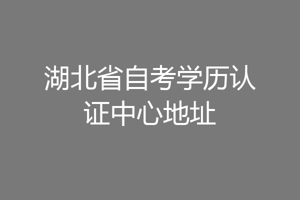 湖北省自考学历认证中心地址