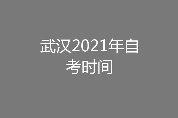 武汉2021年自考时间