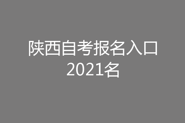 陕西自考报名入口2021名
