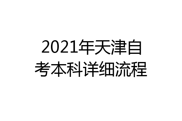 2021年天津自考本科详细流程