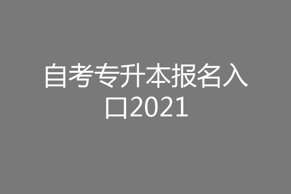 自考专升本报名入口2021