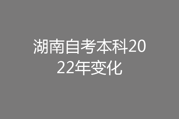 湖南自考本科2022年变化