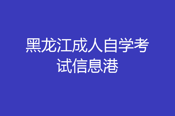 黑龙江成人自学考试信息港