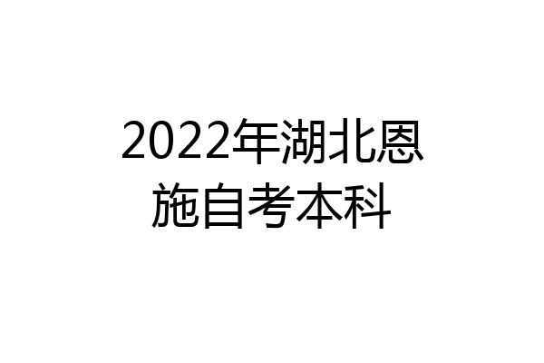2022年湖北恩施自考本科