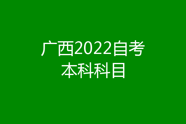 广西2022自考本科科目