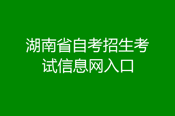 湖南省自考招生考试信息网入口