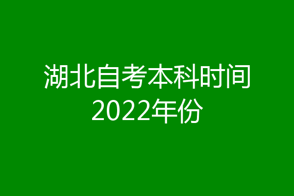 湖北自考本科时间2022年份