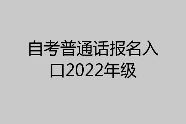 自考普通话报名入口2022年级