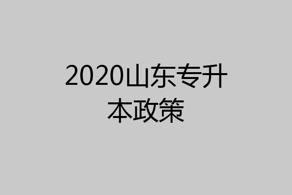 2020山东专升本政策