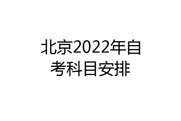 北京2022年自考科目安排