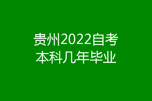 贵州2022自考本科几年毕业