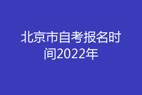 北京市自考报名时间2022年