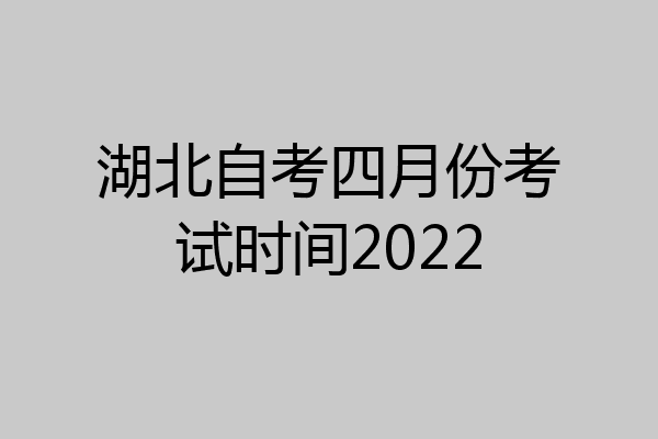 湖北自考四月份考试时间2022