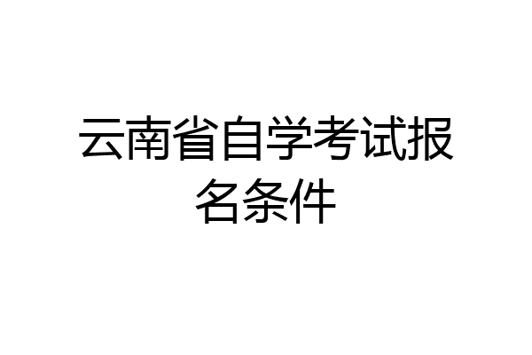 云南省自学考试报名条件