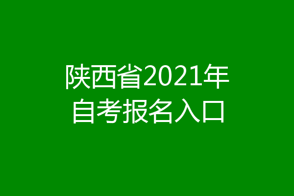 陕西省2021年自考报名入口
