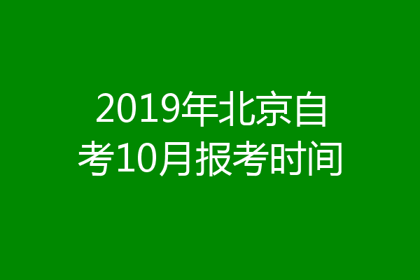 2019年北京自考10月报考时间