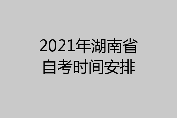 2021年湖南省自考时间安排