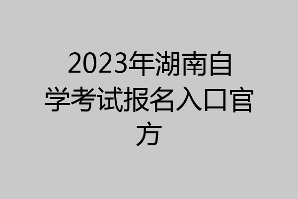 2023年湖南自学考试报名入口官方