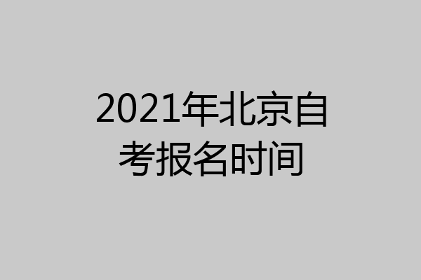 2021年北京自考报名时间